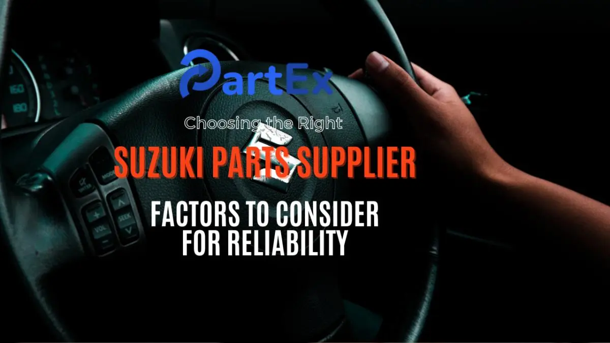 Choosing the Right Suzuki Parts Supplier: Factors to Consider for Reliability
