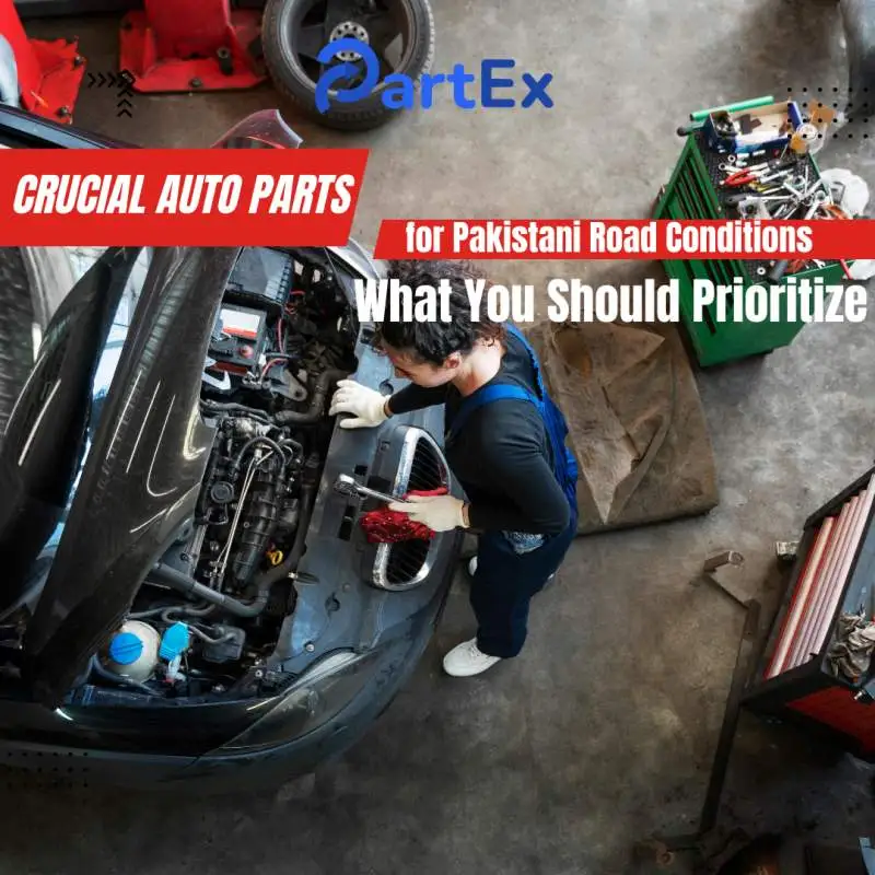 Crucial Auto Parts for Pakistani Road Conditions: What You Should Prioritize