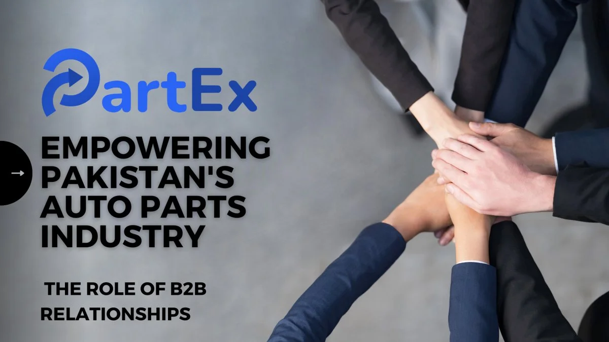 Empowering Pakistan’s Auto Parts Industry: The Role of B2B Relationships