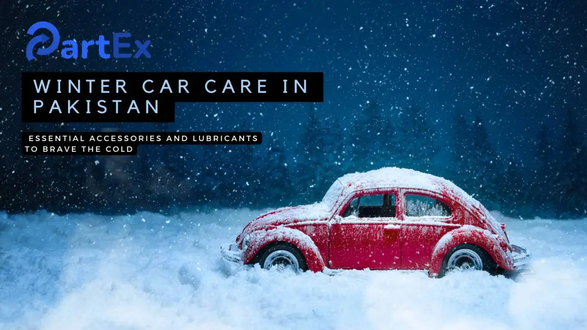 Winter Car Care in Pakistan: Essential Accessories and Lubricants